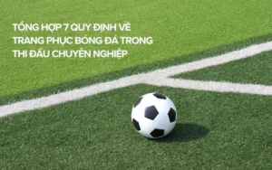 Quy Định Về Trang Phục Bóng Đá Chuẩn Nhất Bạn Cần Biết Ngay