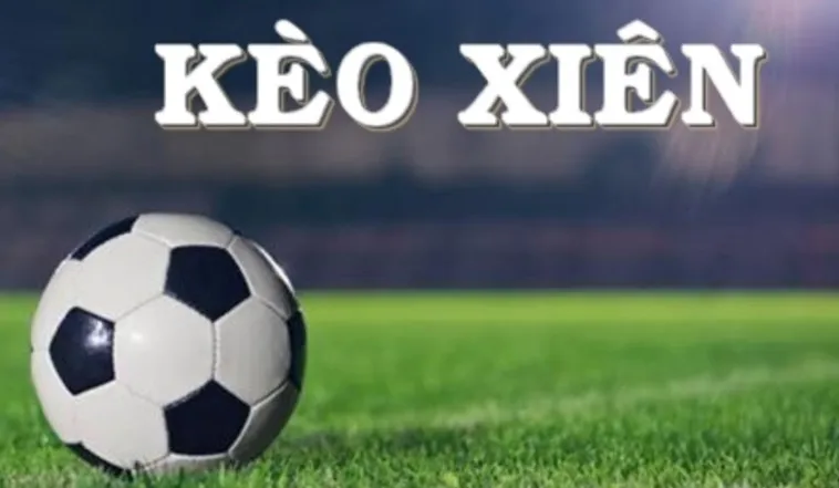 Cách Chơi Kèo Xiên Trong Bóng Đá Để Tối Ưu Lợi Nhuận